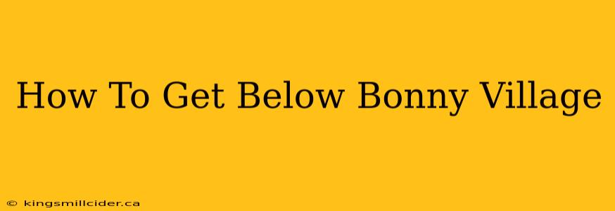 How To Get Below Bonny Village