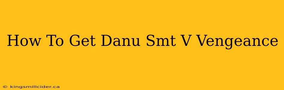 How To Get Danu Smt V Vengeance