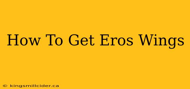 How To Get Eros Wings