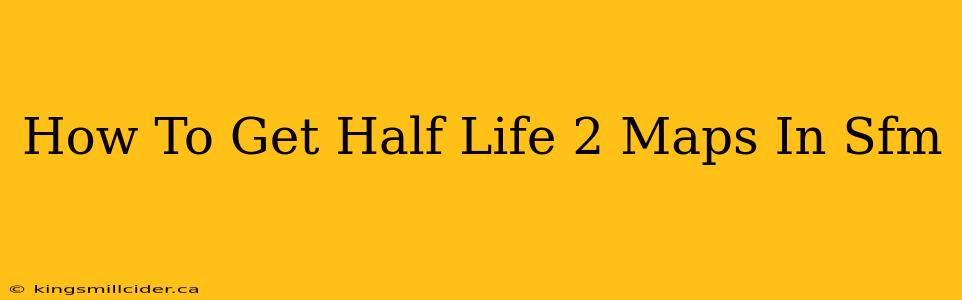 How To Get Half Life 2 Maps In Sfm