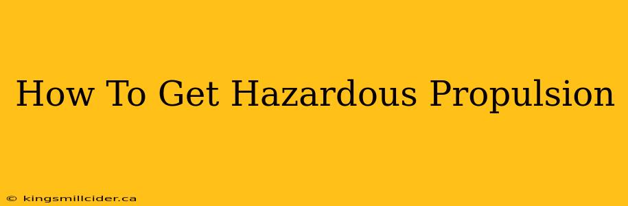 How To Get Hazardous Propulsion