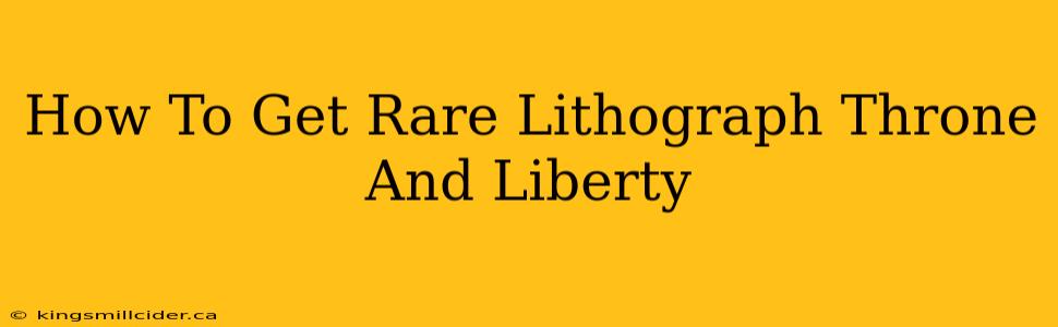 How To Get Rare Lithograph Throne And Liberty