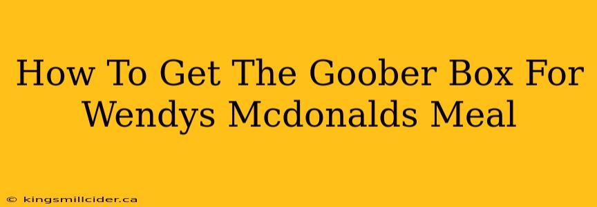 How To Get The Goober Box For Wendys Mcdonalds Meal