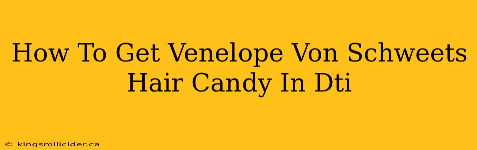 How To Get Venelope Von Schweets Hair Candy In Dti