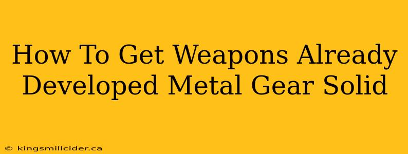 How To Get Weapons Already Developed Metal Gear Solid