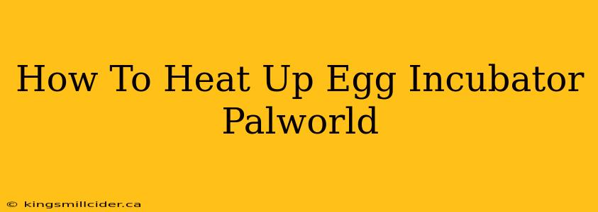 How To Heat Up Egg Incubator Palworld