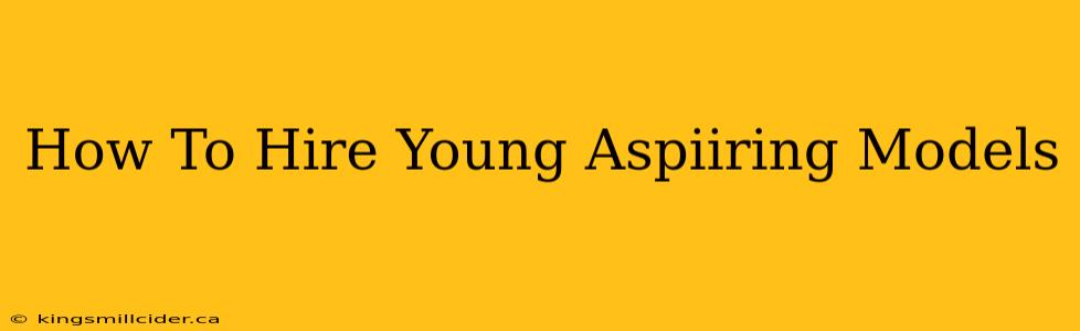 How To Hire Young Aspiiring Models