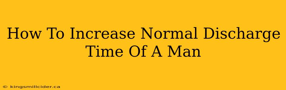 How To Increase Normal Discharge Time Of A Man