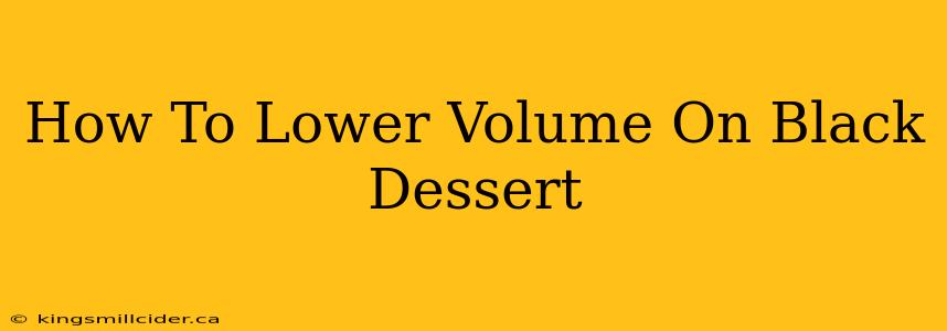 How To Lower Volume On Black Dessert