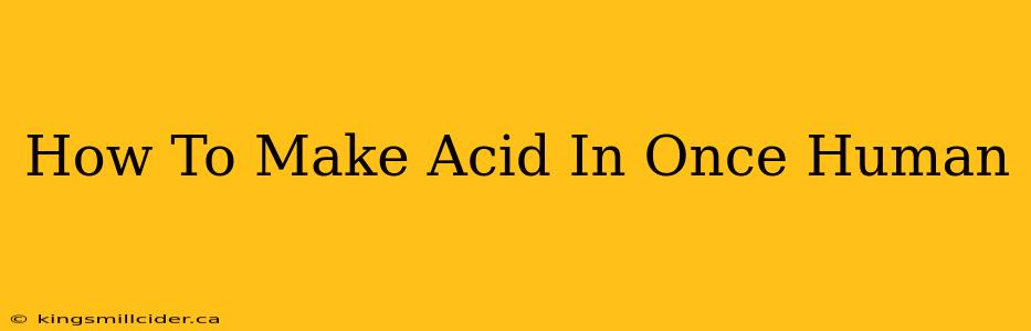 How To Make Acid In Once Human