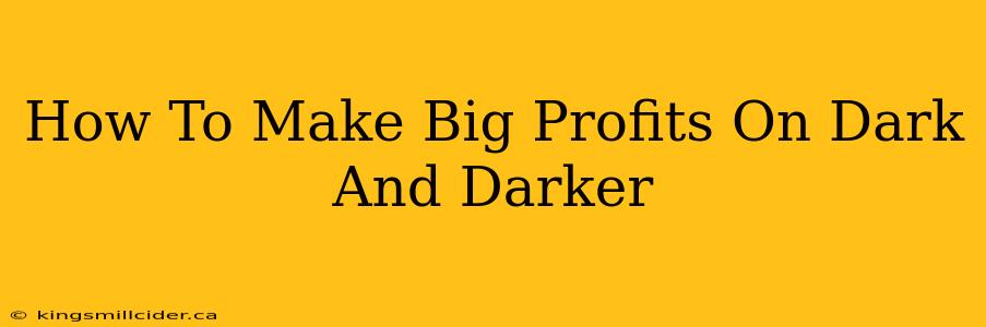 How To Make Big Profits On Dark And Darker