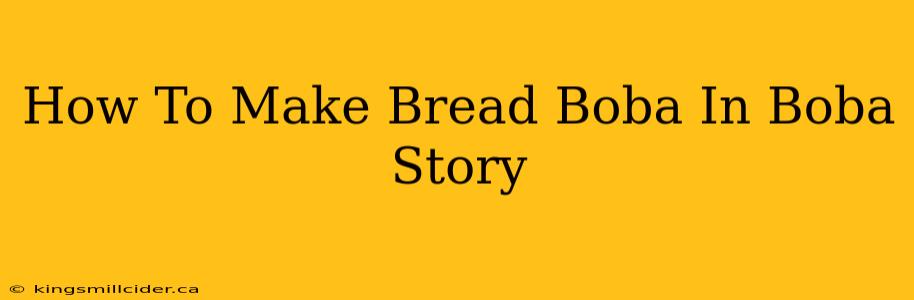 How To Make Bread Boba In Boba Story