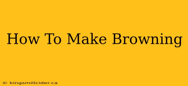 How To Make Browning