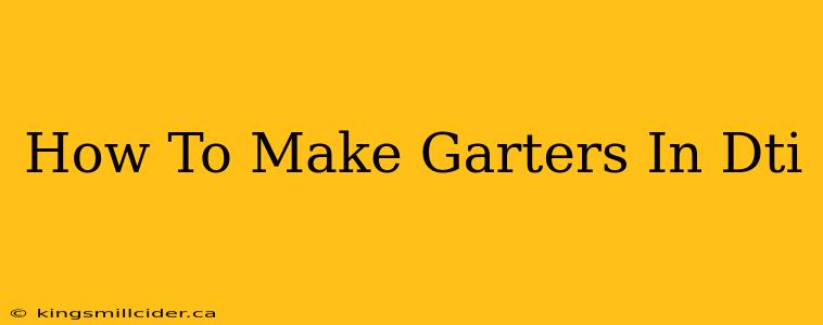 How To Make Garters In Dti