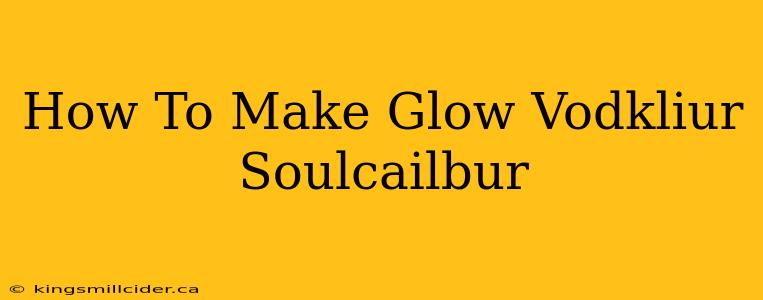 How To Make Glow Vodkliur Soulcailbur