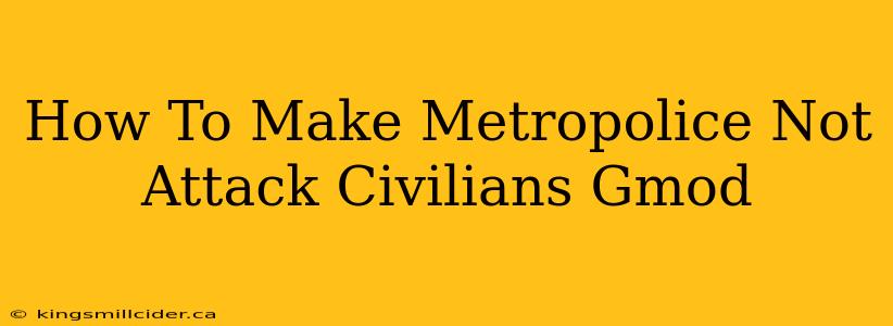 How To Make Metropolice Not Attack Civilians Gmod