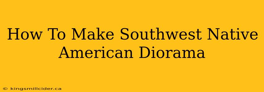 How To Make Southwest Native American Diorama