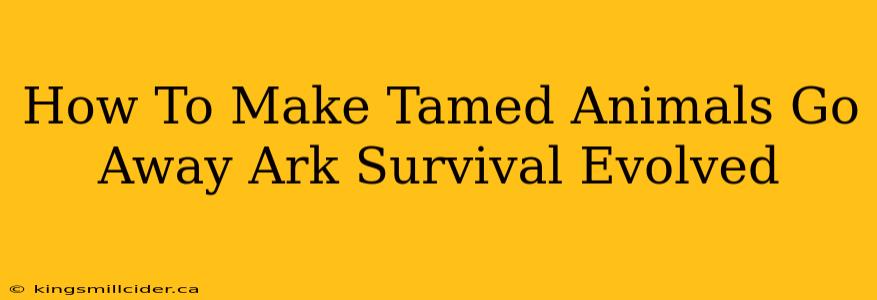 How To Make Tamed Animals Go Away Ark Survival Evolved