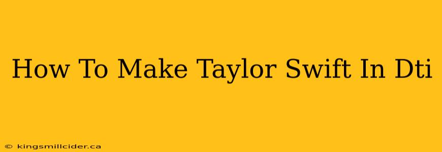 How To Make Taylor Swift In Dti