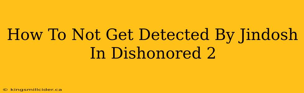 How To Not Get Detected By Jindosh In Dishonored 2