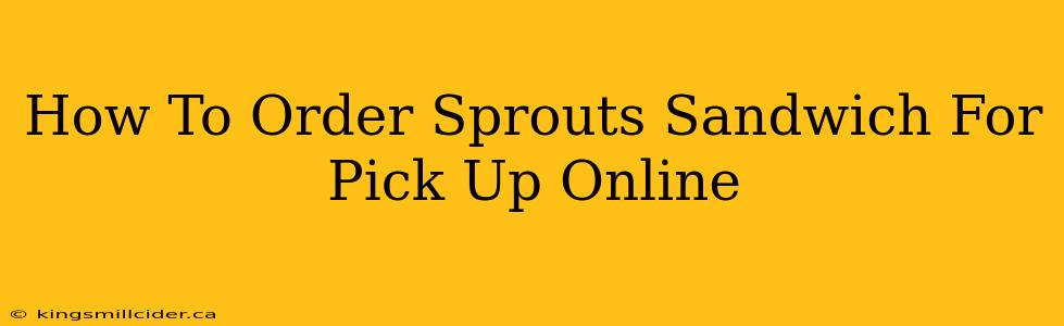 How To Order Sprouts Sandwich For Pick Up Online