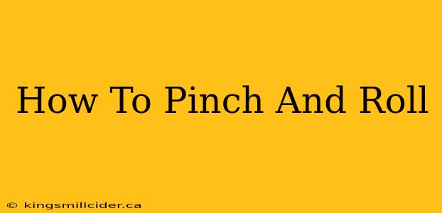 How To Pinch And Roll