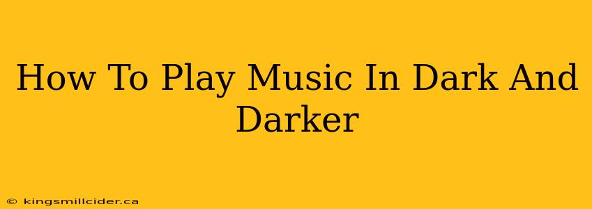 How To Play Music In Dark And Darker