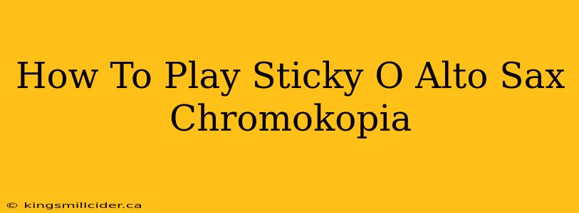 How To Play Sticky O Alto Sax Chromokopia