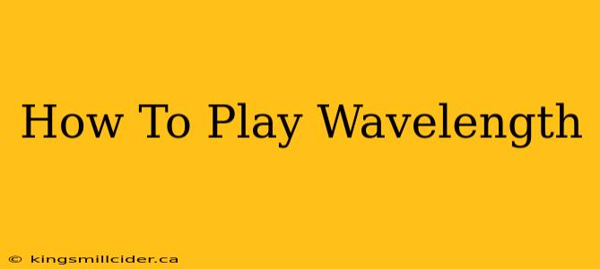 How To Play Wavelength