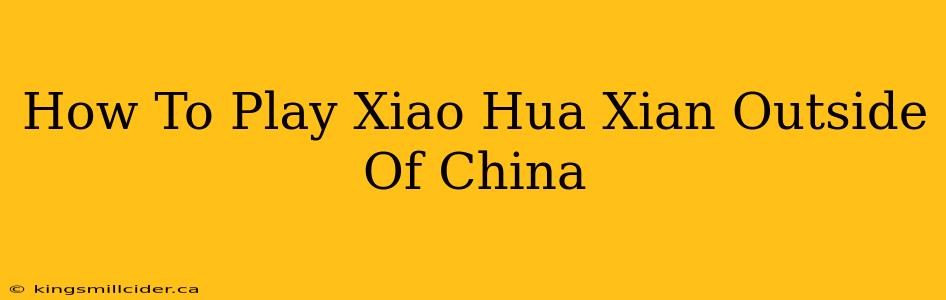 How To Play Xiao Hua Xian Outside Of China