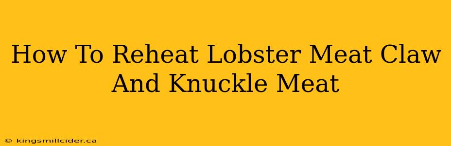 How To Reheat Lobster Meat Claw And Knuckle Meat