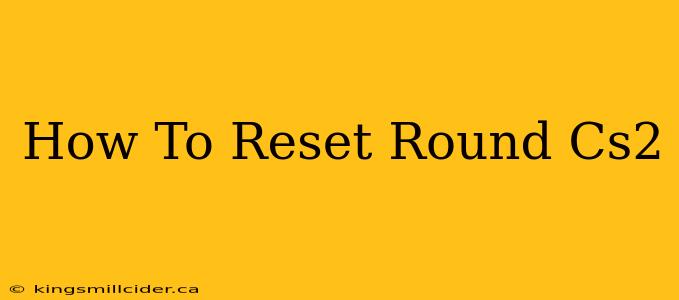 How To Reset Round Cs2