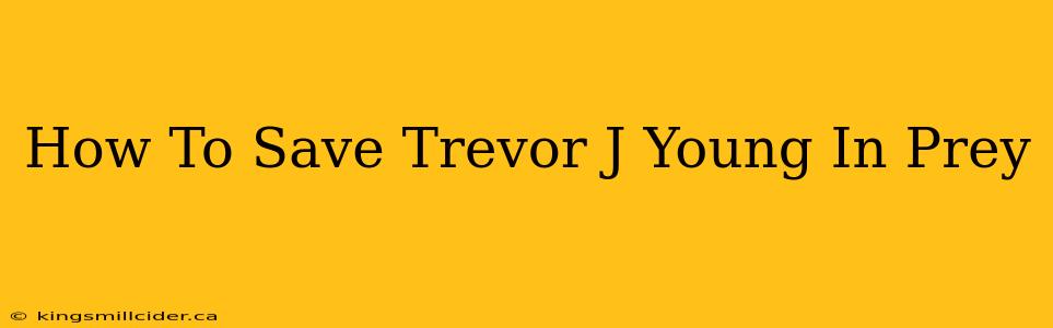 How To Save Trevor J Young In Prey