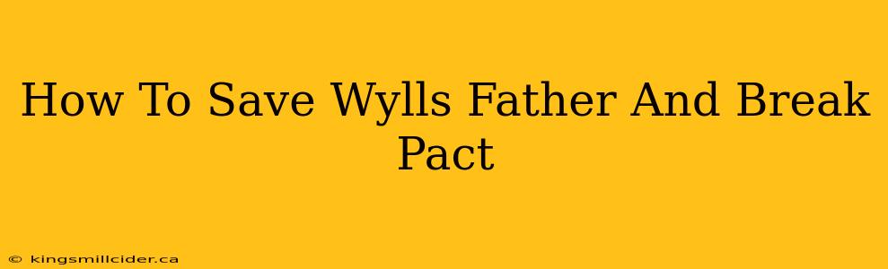 How To Save Wylls Father And Break Pact