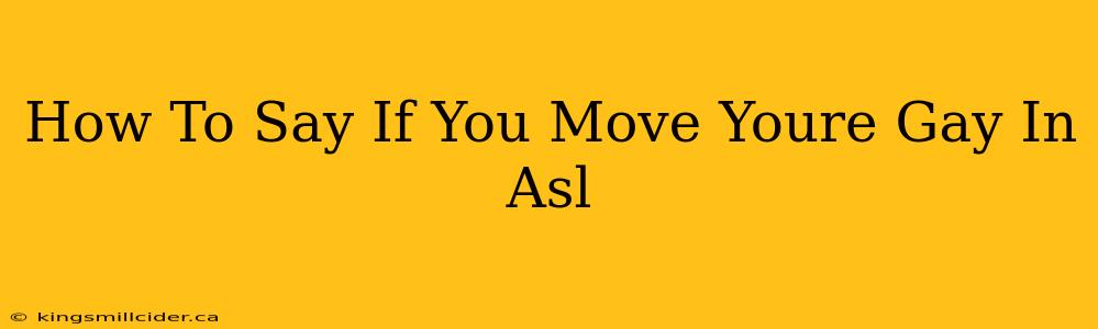 How To Say If You Move Youre Gay In Asl