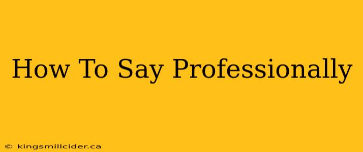 How To Say Professionally