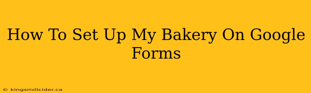 How To Set Up My Bakery On Google Forms