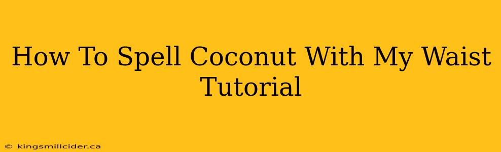 How To Spell Coconut With My Waist Tutorial