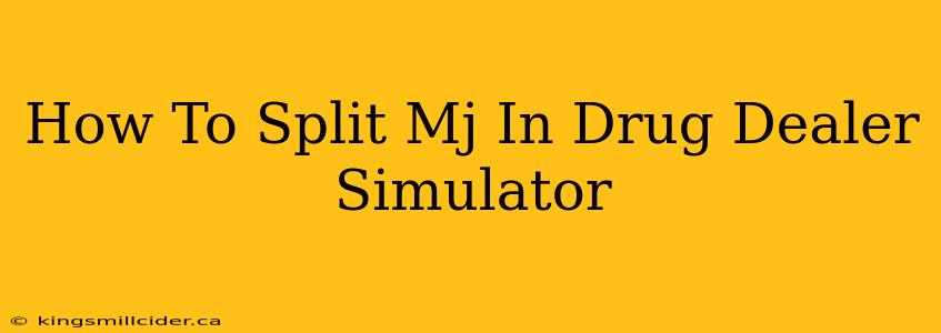 How To Split Mj In Drug Dealer Simulator