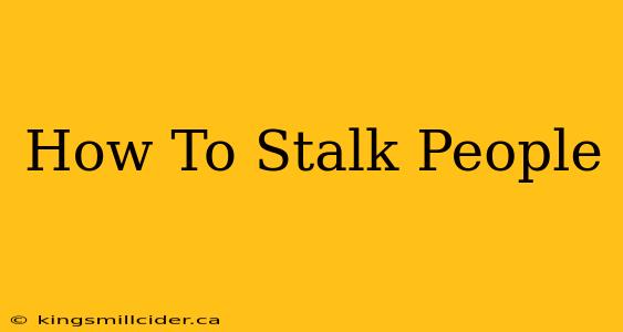 How To Stalk People