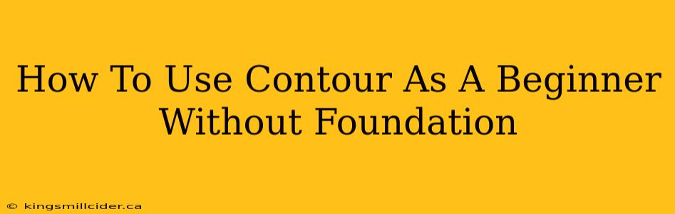 How To Use Contour As A Beginner Without Foundation