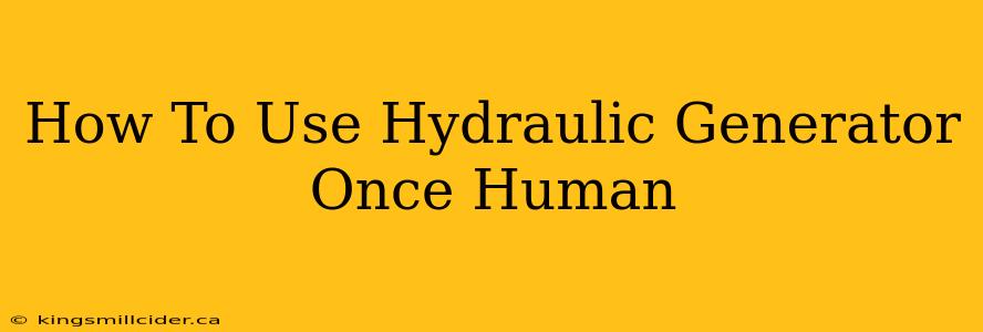 How To Use Hydraulic Generator Once Human