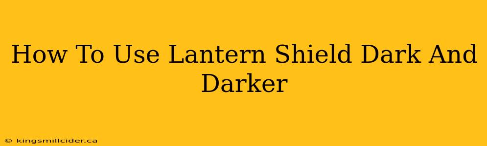 How To Use Lantern Shield Dark And Darker