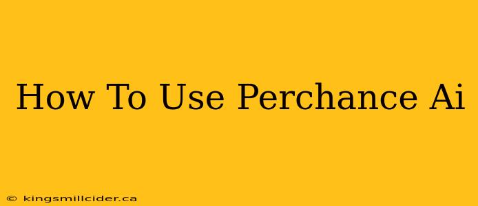 How To Use Perchance Ai