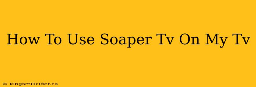 How To Use Soaper Tv On My Tv