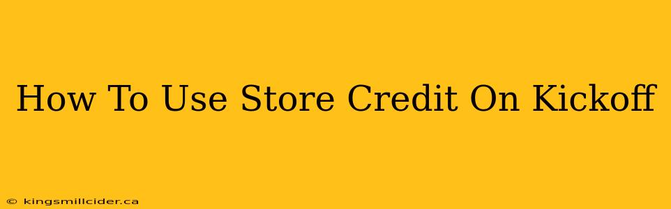 How To Use Store Credit On Kickoff