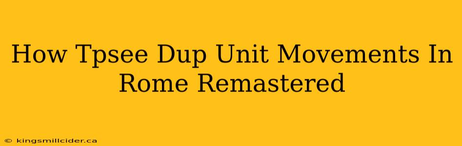 How Tpsee Dup Unit Movements In Rome Remastered