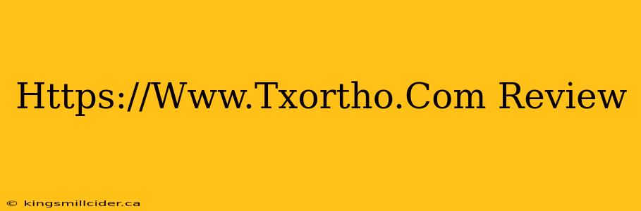 Https://Www.Txortho.Com Review