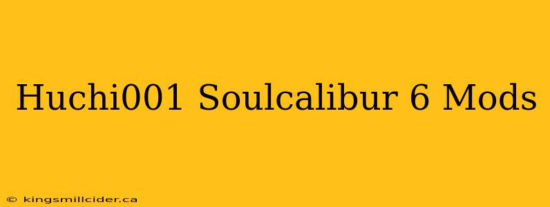 Huchi001 Soulcalibur 6 Mods