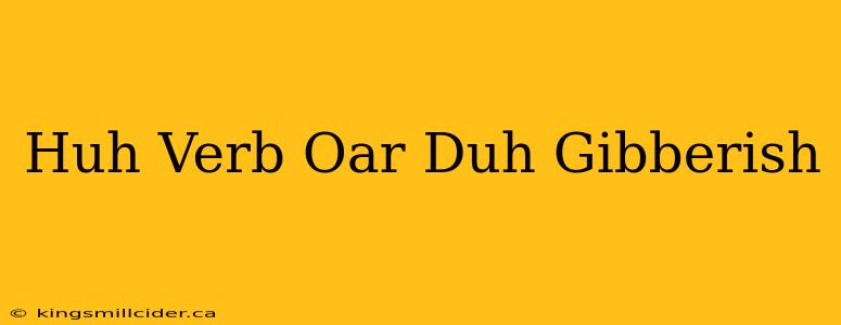 Huh Verb Oar Duh Gibberish